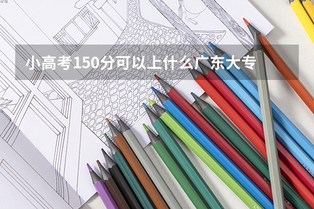小高考150分可以上什么广东大专