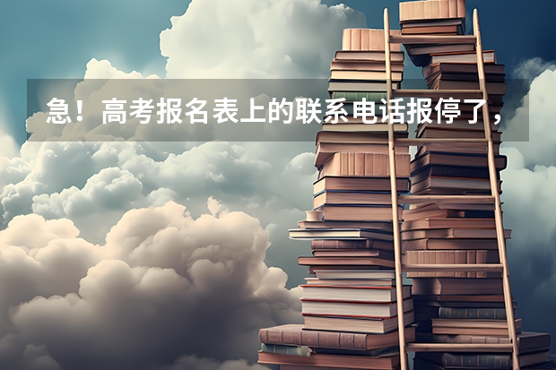 急！高考报名表上的联系电话报停了，怎么修改啊