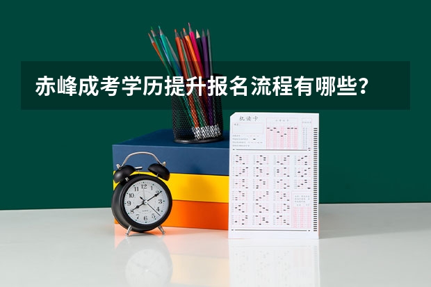 赤峰成考学历提升报名流程有哪些？