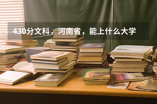 430分文科,河南省,能上什么大学