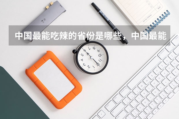 中国最能吃辣的省份是哪些，中国最能吃辣的省份排名前十_喜欢吃辣的十大省份排行榜