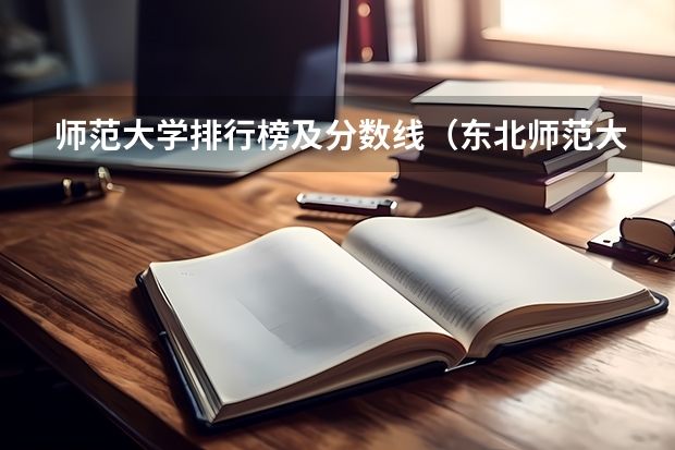 师范大学排行榜及分数线（东北师范大学分数线）