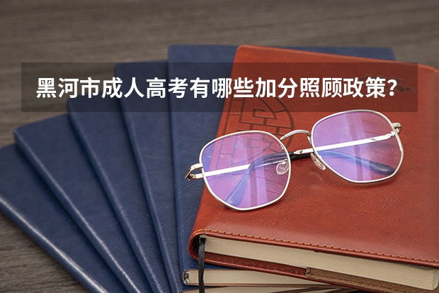 黑河市成人高考有哪些加分照顾政策？