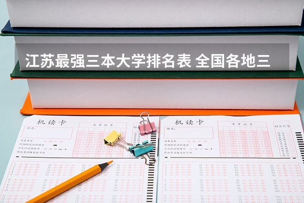 江苏最强三本大学排名表 全国各地三本大学录取分数线解读高考三本大学排名及分数线
