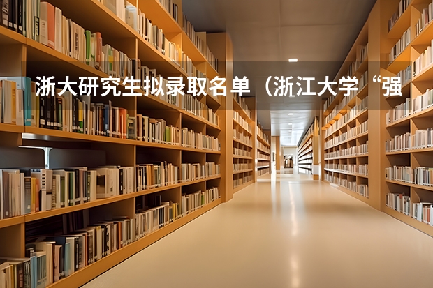 浙大研究生拟录取名单（浙江大学“强基计划”十问十答）