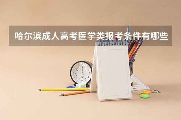 哈尔滨成人高考医学类报考条件有哪些？