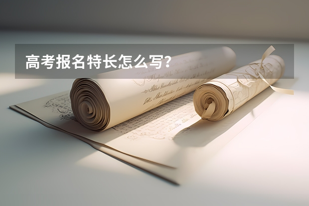 高考报名特长怎么写？