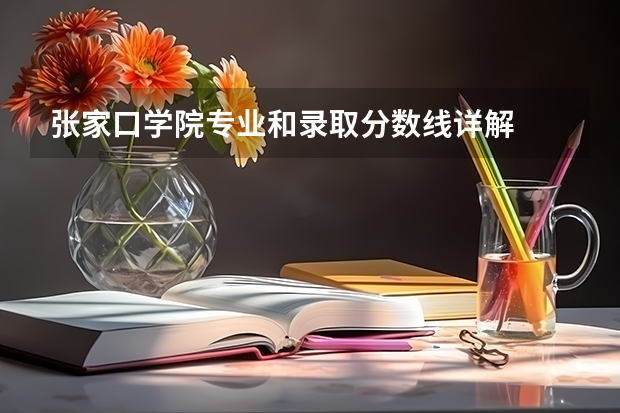 张家口学院专业和录取分数线详解
