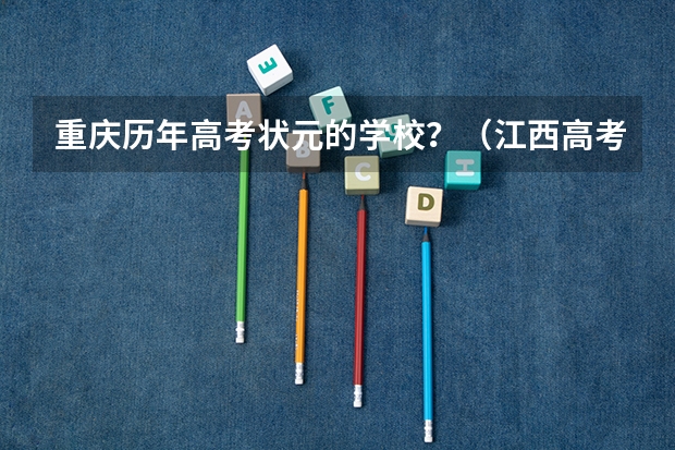 重庆历年高考状元的学校？（江西高考人数历年对照表）