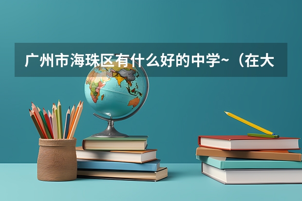 广州市海珠区有什么好的中学~(在大塘附近)我想去97中,顺便问下97中学的录取分数是什么!