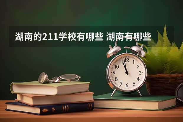 湖南的211学校有哪些 湖南有哪些211大学
