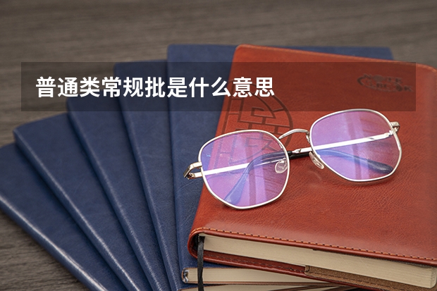 普通类常规批是什么意思