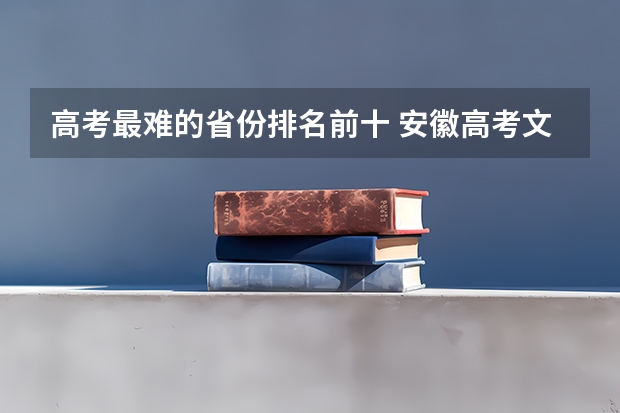 高考最难的省份排名前十 安徽高考文科录取率