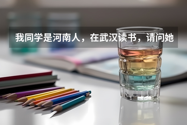我同学是河南人，在武汉读书，请问她可以在武汉参加高考吗？