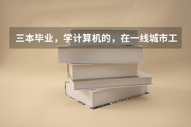 三本毕业，学计算机的，在一线城市工资能有多少？