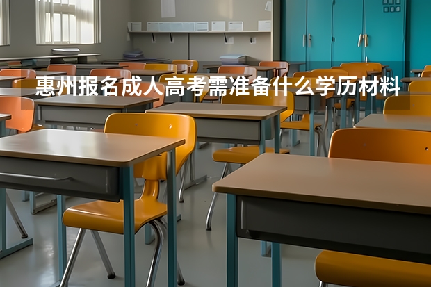 惠州报名成人高考需准备什么学历材料？
