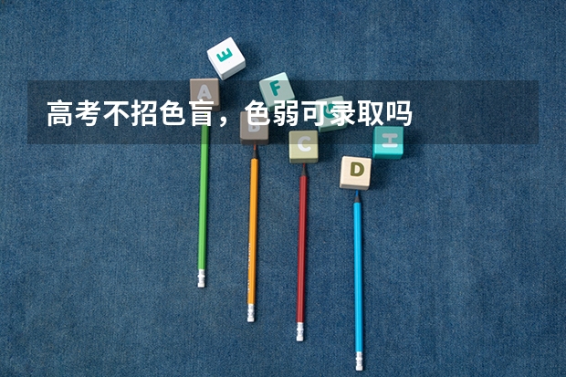 高考不招色盲，色弱可录取吗