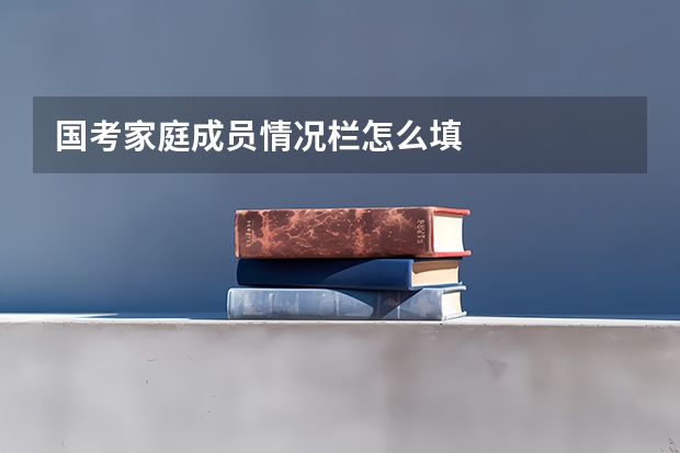 国考家庭成员情况栏怎么填