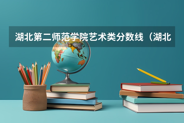 湖北第二师范学院艺术类分数线（湖北第二师范学院专升本录取分数线）