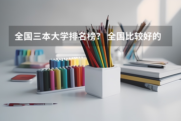 全国三本大学排名榜? 全国比较好的三本院校