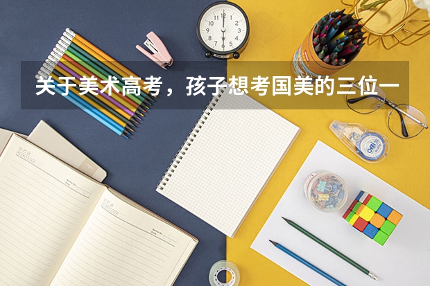 关于美术高考，孩子想考国美的三位一体，报考什么专业好？