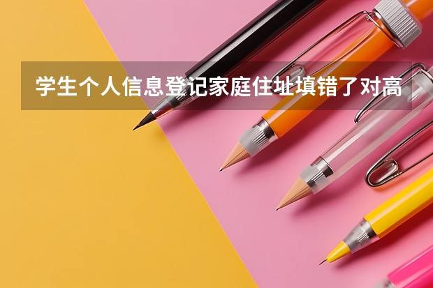 学生个人信息登记家庭住址填错了对高考有影响吗