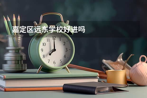 嘉定区远东学校好进吗
