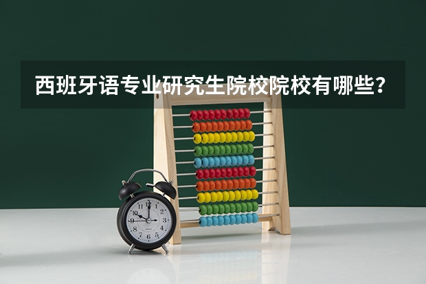 西班牙语专业研究生院校院校有哪些？
