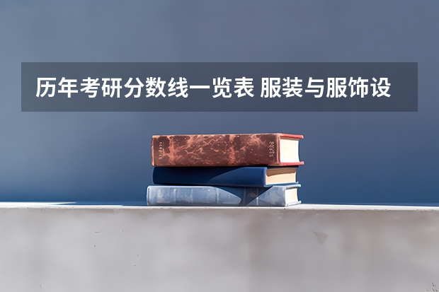 历年考研分数线一览表 服装与服饰设计专业大学录取分数线？
