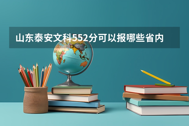 山东泰安文科552分可以报哪些省内二三本学校