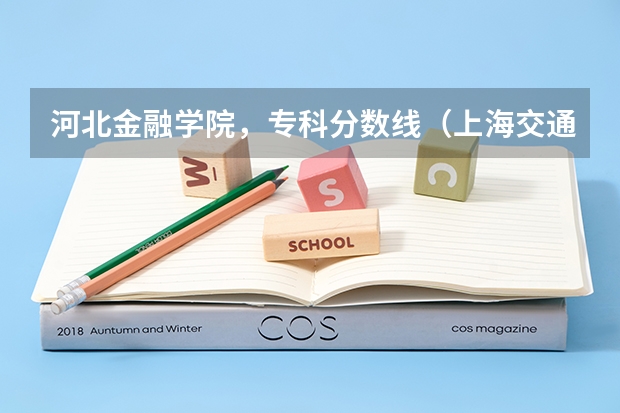 河北金融学院，专科分数线（上海交通大学金融专业三年高考分数线）
