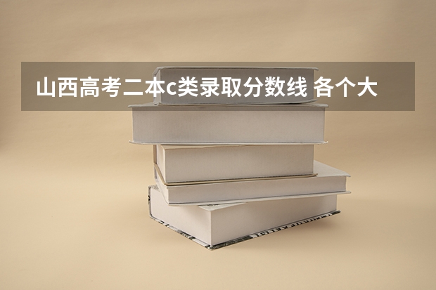 山西高考二本c类录取分数线 各个大学在山西的录取分数线