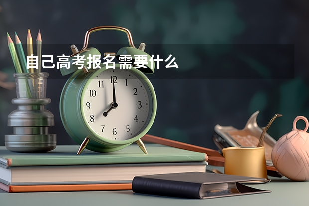 自己高考报名需要什么