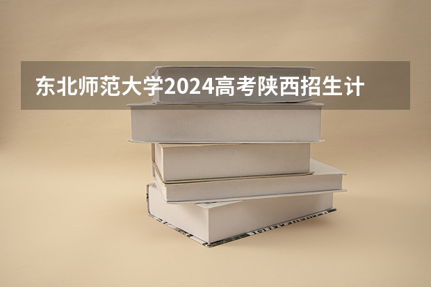 东北师范大学2024高考陕西招生计划
