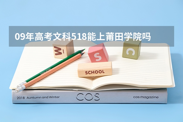 09年高考文科518能上莆田学院吗？