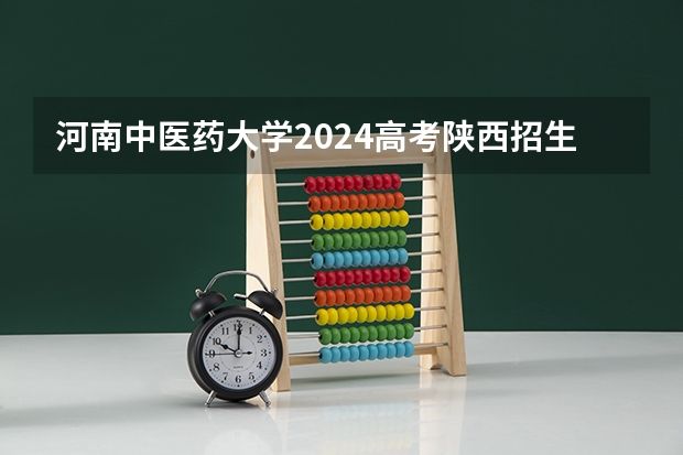 河南中医药大学2024高考陕西招生计划
