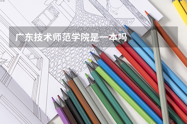 广东技术师范学院是一本吗