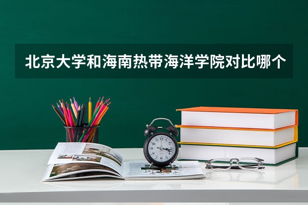 北京大学和海南热带海洋学院对比哪个好分析