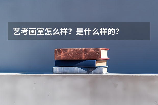 艺考画室怎么样？是什么样的？