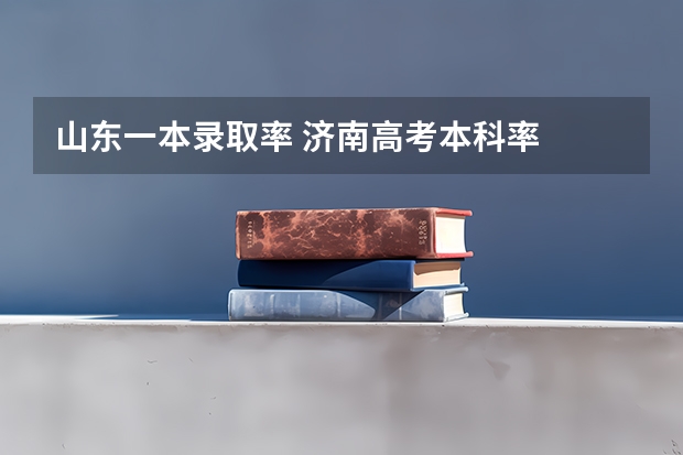 山东一本录取率 济南高考本科率