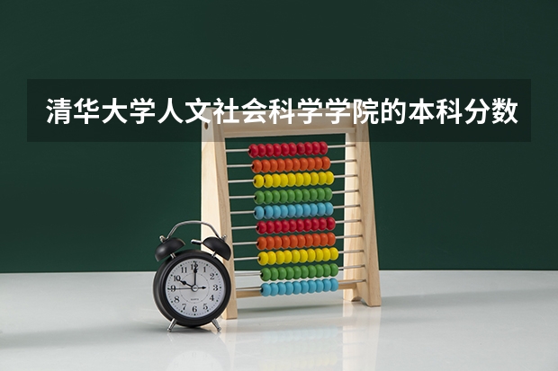清华大学人文社会科学学院的本科分数线大约多少