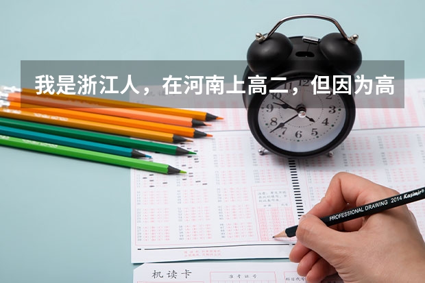 我是浙江人，在河南上高二，但因为高考政策回原籍考试（我是架子鼓特长），我该怎么办？