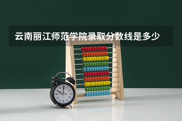 云南丽江师范学院录取分数线是多少