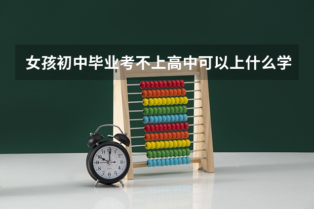 女孩初中毕业考不上高中可以上什么学校？