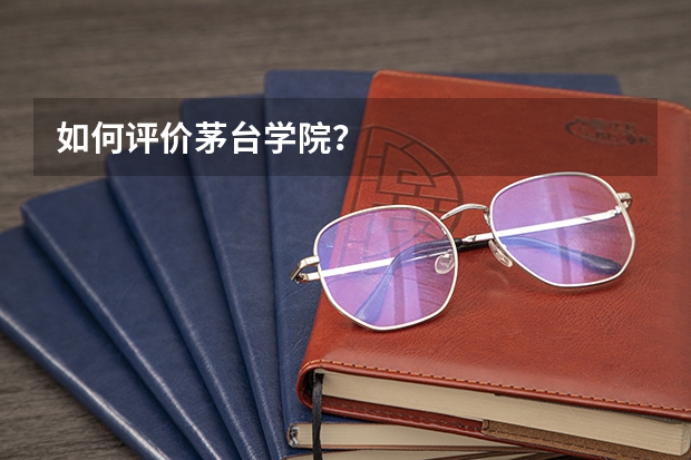 如何评价茅台学院？
