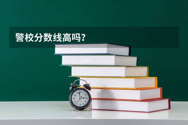 警校分数线高吗？