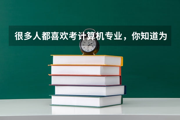 很多人都喜欢考计算机专业，你知道为什么吗？