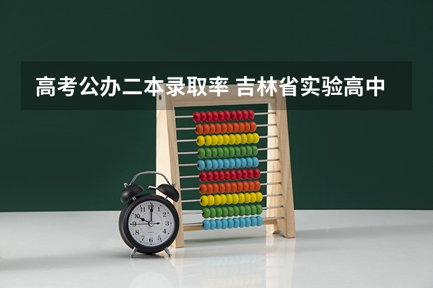 高考公办二本录取率 吉林省实验高中高考录取率