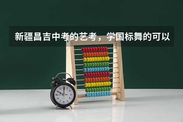 新疆昌吉中考的艺考，学国标舞的可以吗