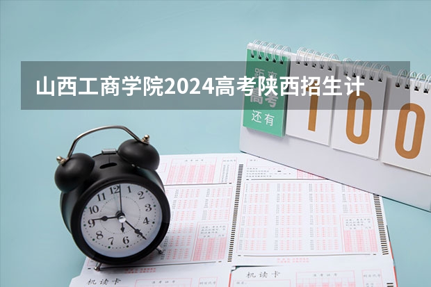 山西工商学院2024高考陕西招生计划